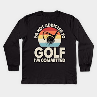 I'm Not Addicted To Golf I'm Committed T Shirt For Women Men Kids Long Sleeve T-Shirt